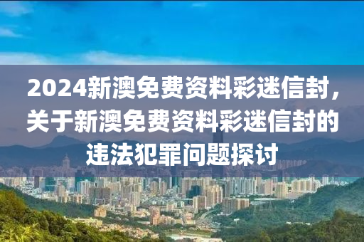 2024新澳免费资料彩迷信封,组织解答解释落实_个体版21.36.82